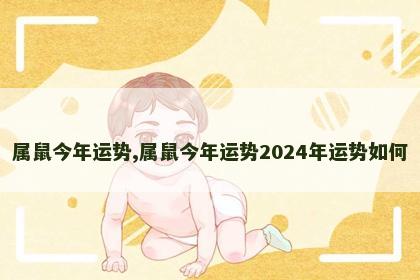 属鼠今年运势,属鼠今年运势2024年运势如何