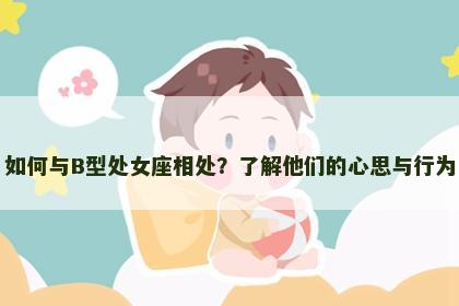 如何与B型处女座相处？了解他们的心思与行为