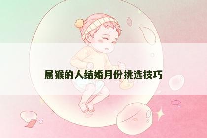 属猴的人结婚月份挑选技巧