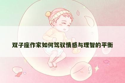 双子座作家如何驾驭情感与理智的平衡