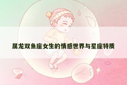 属龙双鱼座女生的情感世界与星座特质