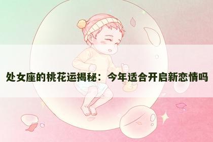 处女座的桃花运揭秘：今年适合开启新恋情吗