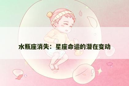 水瓶座消失：星座命运的潜在变动