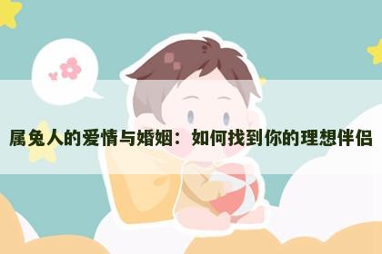 属兔人的爱情与婚姻：如何找到你的理想伴侣