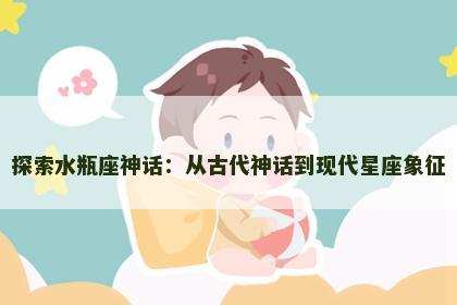 探索水瓶座神话：从古代神话到现代星座象征