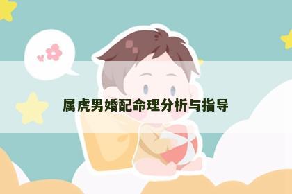 属虎男婚配命理分析与指导