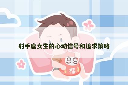射手座女生的心动信号和追求策略