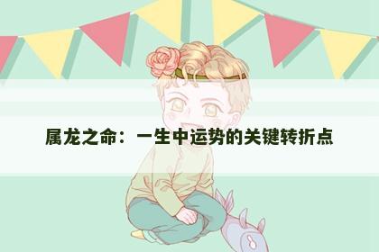 属龙之命：一生中运势的关键转折点