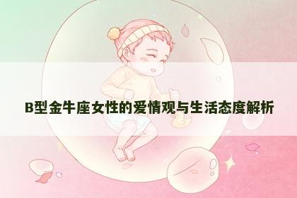 B型金牛座女性的爱情观与生活态度解析