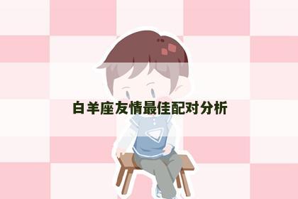 白羊座友情最佳配对分析