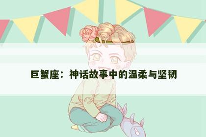 巨蟹座：神话故事中的温柔与坚韧