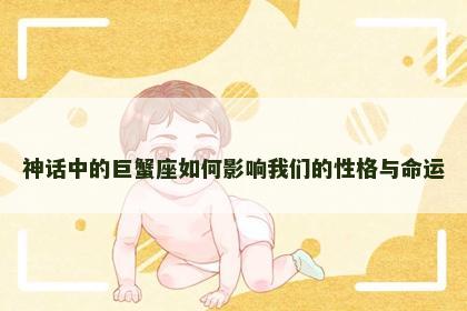 神话中的巨蟹座如何影响我们的性格与命运