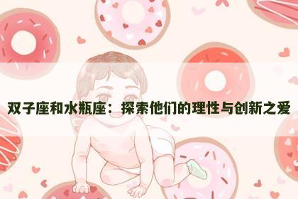 双子座和水瓶座：探索他们的理性与创新之爱