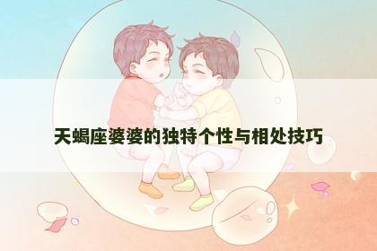 天蝎座婆婆的独特个性与相处技巧
