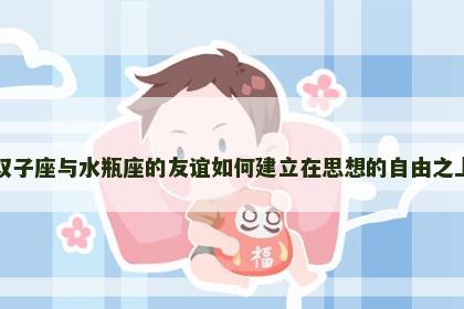 双子座与水瓶座的友谊如何建立在思想的自由之上