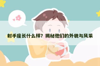 射手座长什么样？揭秘他们的外貌与风采
