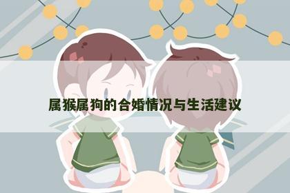 属猴属狗的合婚情况与生活建议
