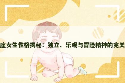 射手座女生性格揭秘：独立、乐观与冒险精神的完美结合