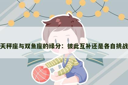 天秤座与双鱼座的缘分：彼此互补还是各自挑战
