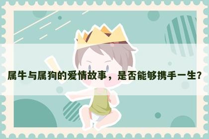 属牛与属狗的爱情故事，是否能够携手一生？